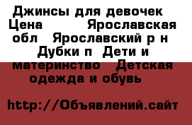 Джинсы для девочек › Цена ­ 450 - Ярославская обл., Ярославский р-н, Дубки п. Дети и материнство » Детская одежда и обувь   